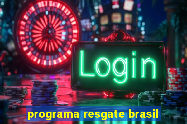 programa resgate brasil